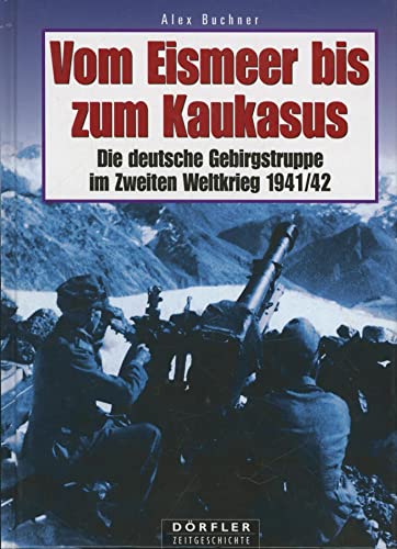 Beispielbild fr Vom Eismeer bis zum Kaukasus. Die deutsche Gebirgstruppe im Zweiten Weltkrieg 1941/42 zum Verkauf von medimops