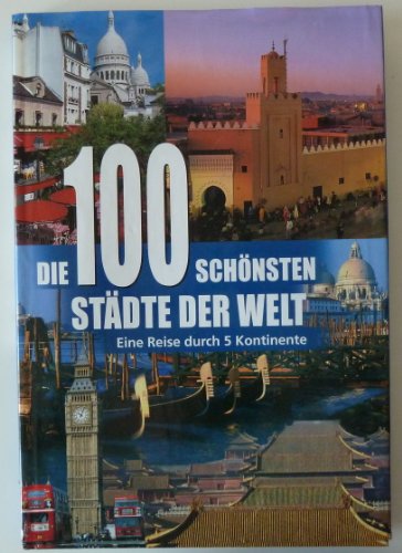 Stock image for Die 100 schnsten Stdte der Welt: Eine Reise durch 5 Kontinente for sale by medimops