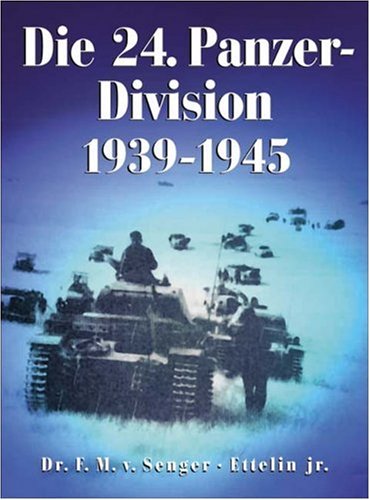 Die 24. Panzer-Division 1939 - 1945 : vormals 1. Kavallerie-Division. F. M. v. u. Etterlin / Dörfler Zeitgeschichte - Senger und Ferdinand M. von Etterlin