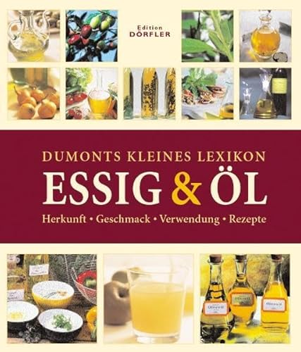 Dumonts kleines Lexikon. Essig & Öl. Herkunft - Geschmack - Verwendung - Rezepte.