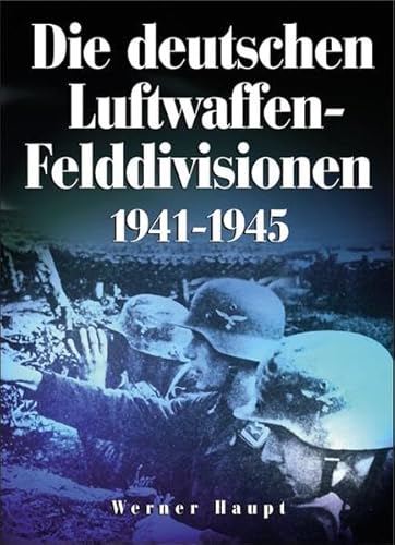 Die deutschen Luftwaffenfelddivisionen 1941 -1945. - Haupt, Werner