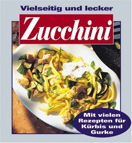 Stock image for Vielseitig und lecker Zucchini. Mit vielen Rezepten fr Krbis und Gurke for sale by medimops