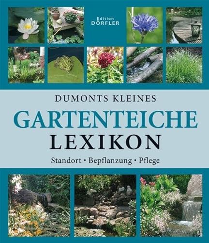 Dumonts kleines Gartenteiche-Lexikon - Gestaltung, Standort, Bepflanzung, Pflege