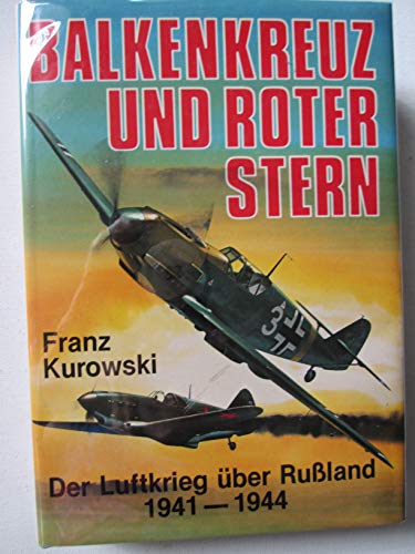Balkenkreuz und Roter Stern: Der Luftkrieg über Russland 1941-1944 - Kurowski, Franz