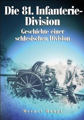Die 81. Infanterie-Division: Geschichte einer schlesischen Division (9783895553806) by Haupt, Werner