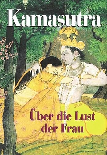 Kamasutra. Über die Lust der Frau. Vatsyayanas heiliger Text in der Übersetzung von Richard Burton. Mit Kommentaren von Ganesh Saili. - Saili, Ganesh (Kommentare)