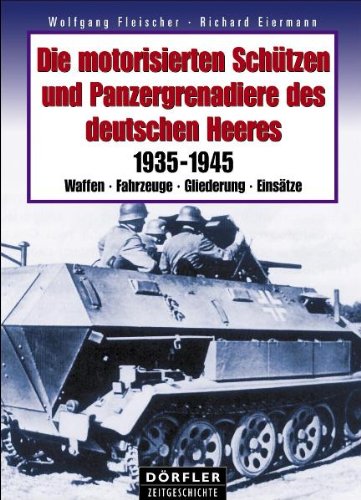 Beispielbild fr Die motorisierten Schtzen und Panzergrenadiere des deutschen Heeres: 1935-1945 - Waffen, Fahrzeuge, Gliederung, Einstze zum Verkauf von medimops