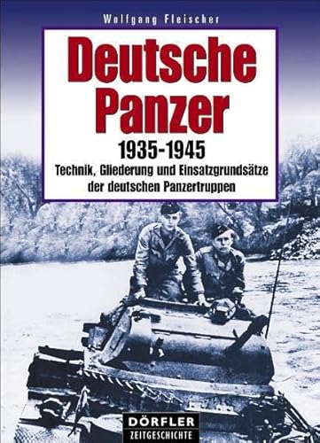 Deutsche Panzer: 1935 - 1945 ; Technik, Gliederung und Einsatzgrundsätze der deutschen Panzertruppe. - Fleischer, Wolfgang