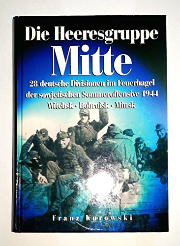 Beispielbild fr Die Heeresgruppe Mitte : 28 deutsche Divisionen im Feuerhagel der sowjetischen Sommeroffensive 1944 : Witebsk - Bobruisk - Minsk. Drfler Zeitgeschichte. zum Verkauf von Antiquariat KAMAS