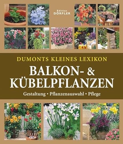 Beispielbild fr Dumonts kleines Lexikon Balkon- & Kbelpflanzen: Gestaltung-Bepflanzung-Pflege zum Verkauf von medimops