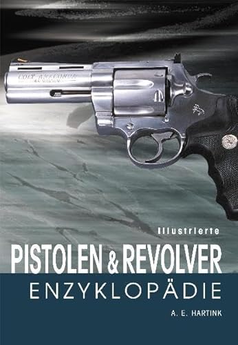 Illustrierte Pistolen- und Revolver-EnzyklopÃ¤die - A.E. Hartink
