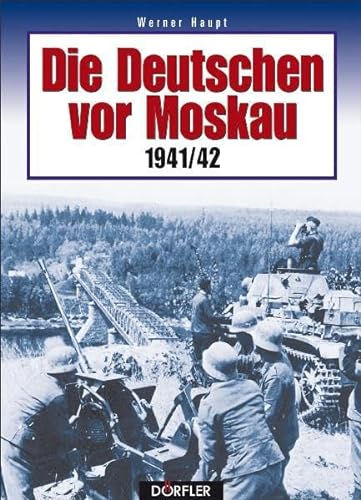 Die Deutschen vor Moskau 1941/42 Bildchronik einer Schlacht der verfehlten Strategie - Haupt, Werner
