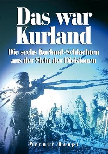 Das war Kurland. Die sechs Kurlandschlachten aus der Sicht der Divisionen. Mit zahlr., tlw. farb....