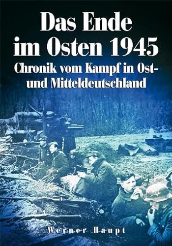 9783895555879: Das Ende im Osten 1945: Chronik vom Kampf in Ost- und Mitteldeutschland