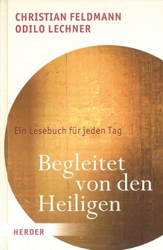 Begleitet von den Heiligen : ein Lesebuch für jeden Tag - Feldmann, Christian / Lechner, Odilo