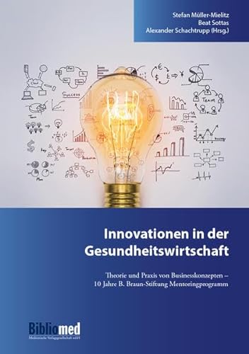 Stock image for Innovationen in der Gesundheitswirtschaft: Theorie und Praxis von Businesskonzepten - 10 Jahre B. Braun-Stiftung Mentoringprogramm for sale by medimops