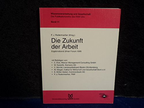 Die Zukunft der Arbeit: Ergebnisband, Ulmer Forum 1995 (Wissensverarbeitung und Gesellschaft)