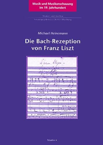 Die Bach-Rezeption von Franz Liszt (Musik und Musikanschauung im 19. Jahrhundert) (German Edition) (9783895640049) by Heinemann, Michael