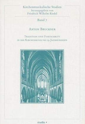 Anton Bruckner - Tradition und Fortschritt in der Kirchenmusik des 19. Jahrhunderts (Kirchenmusikalische Studien) - Riedel, Friedrich Wilhelm