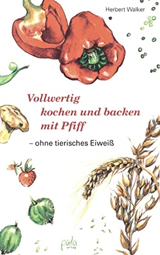 

Vollwertig kochen und backen mit Pfiff, ohne tierisches Eiweiß