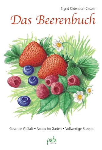 Beispielbild fr Das Beerenbuch: Vielfalt im Garten - Anbau - Vollwertige Rezepte zum Verkauf von medimops