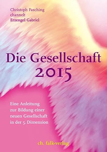 Die Gesellschaft 2015: Eine Anleitung zur Bildung einer neuen Gesellschaft in der 5. Dimension