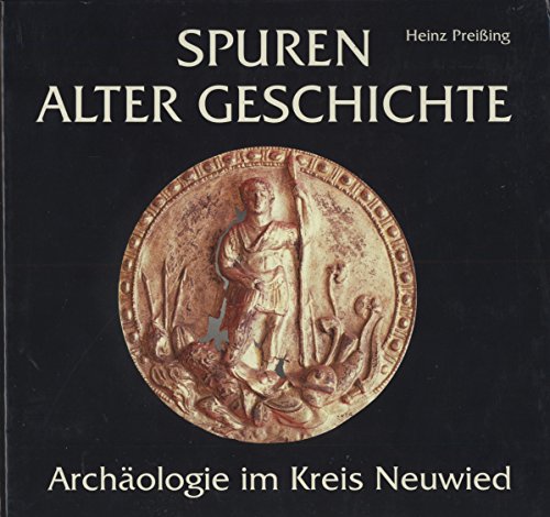 Spuren alter Geschichte : Archäologie im Kreis Neuwied.