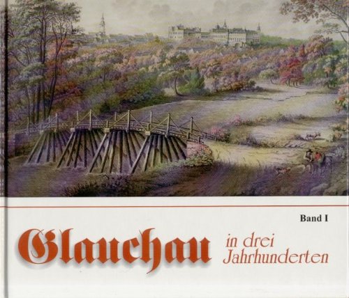 9783895707018: Glauchau Band I: In drei Jahrhunderten. Beitrge zur Stadt- und Schlossgeschichte (Livre en allemand)