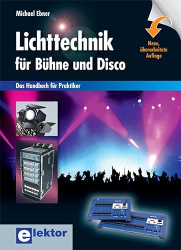 Lichttechnik für Bühne und Disco : Das Handbuch für Praktiker - Michael Ebner
