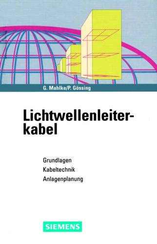 Lichtwellenleiterkabel. Grundlagen, Kabeltechnik, Anlagenplanung - Mahlke, Günther; Gössing, Peter