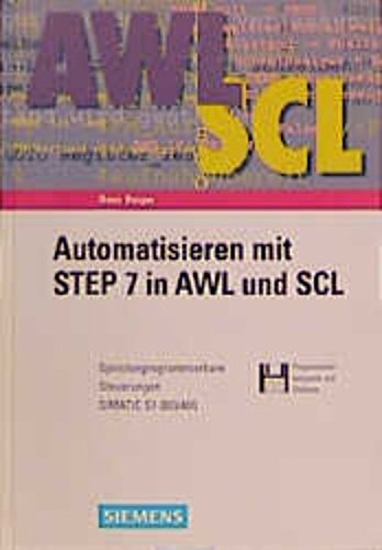 Automatisieren mit STEP 7 in AWL und SCL: Speicherprogrammierbare Steuerungen SIMATIC S7-300/400 (German Edition) (9783895781131) by Berger, Hans