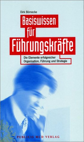 Stock image for Basiswissen fr Fhrungskrfte. Die Elemente erfolgreicher Organisation, Fhrung und Strategie for sale by medimops