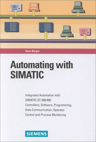 Stock image for Automating with SIMATIC: Integrating Automation with SIMATIC S7-300/400, Controllers, Software, Programming, Data Communication, Operator Control, and Process Monitoring for sale by HPB-Red