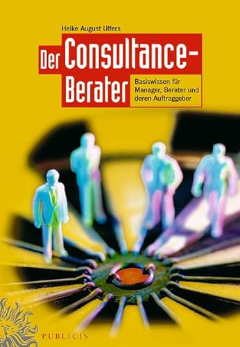 Beispielbild fr Der Consultance-Berater. Basiswissen fuer Manager, Berater und deren Auftraggeber. zum Verkauf von Goodbooks-Wien