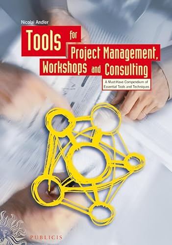 Stock image for Tools for Project Management, Workshops and Consulting: A Must-Have Compendium of Essential Tools and Techniques for sale by ThriftBooks-Atlanta