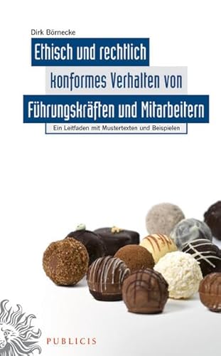 Ethisch und rechtlich konformes Verhalten von Führungskräften und Mitarbeitern: Ein Leitfaden mit Musterformularen und Beispielen: Ein Leitfaden mit Mustertexten und Beispielen - Dirk Börnecke