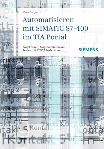 Automatisieren Mit Simatic S7-400 Im Tia Portal: Projektieren, Programmieren Und Testen Mit Step 7 Professional (German Edition) (9783895783722) by Berger, Hans