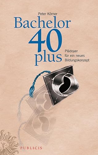 9783895784194: Bachelor 40plus: Pldoyer fr ein neues Bildungskonzept (German Edition)