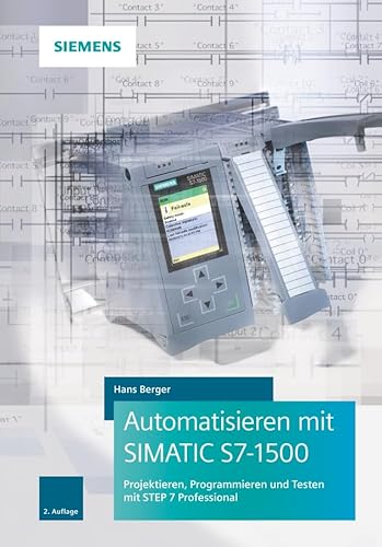 9783895784514: Automatisieren mit SIMATIC S7–1500: Projektieren, Programmieren und Testen mit STEP 7 Professional
