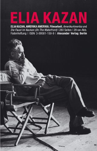 Filmarbeit. Amerika Amerika (Eine Filmerzählung) und zwei Gespräche zwischen Elia Kazan und Jeff Young über 