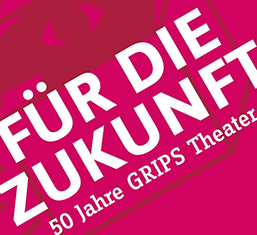 Beispielbild fr Fr die Zukunft - 50 Jahre GRIPS Theater zum Verkauf von Einar & Bert Theaterbuchhandlung