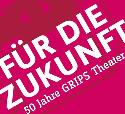 Stock image for Fr die Zukunft - 50 Jahre GRIPS Theater for sale by Einar & Bert Theaterbuchhandlung