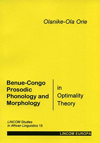Benue-Congo Prosodic Phonology and Morphology in Optimality Theory - Orie, Olanike-Ola