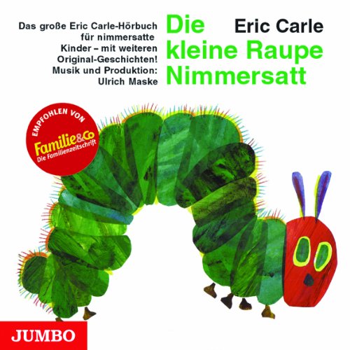 Die kleine Raupe Nimmersatt. CD: Das große Eric Carle-Hörbuch für nimmersatte Kinder - mit weiteren Original-Geschichten! - Carle, Eric