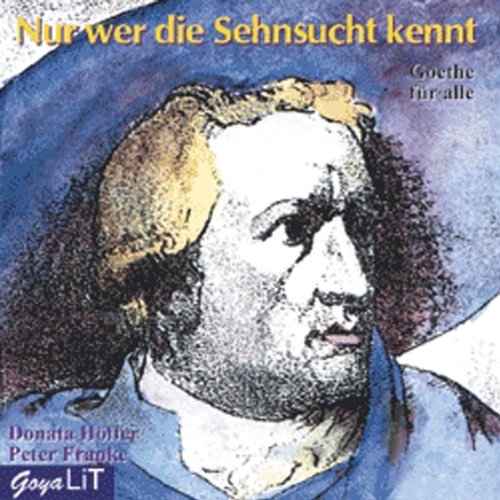 9783895923548: Nur wer die Sehnsucht kennt. CD: Goethe fr alle. Texte, Szenen, Lieder und Gedichte
