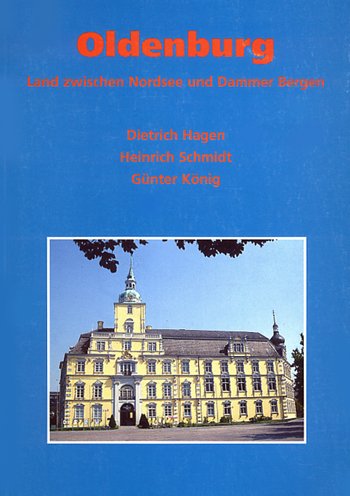 Oldenburg. Land zwischen Nordsee und Dammer Bergen. - Hagen, Dietrich, Heinrich Schmidt und Günter Hoffmann Peter (Red.) König