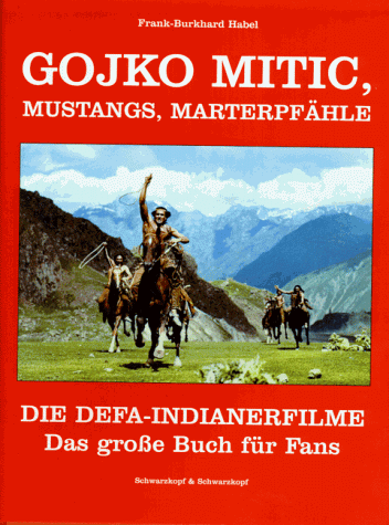 Gojko Mitic, Mustangs, Marterpfähle: Die DEFA-Indianerfilme : das grosse Buch für Fans (German - Habel, Frank-Burkhard