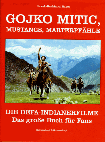 9783896021205: Gojko Mitic, Mustangs, Marterpfahle: Die DEFA-Indianerfilme : das grosse Buch fur Fans