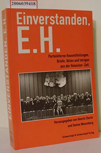 Stock image for Einverstanden, E.H. Parteiinterne Hausmitteilungen, Briefe, Akten und Intrigen aus der Honecker-Zeit for sale by medimops