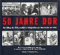Beispielbild fr 50 Jahre DDR. Der Alltag der DDR, erzhlt in Fotografien aus dem Archiv des ADN. zum Verkauf von Antiquariat Leon Rterbories